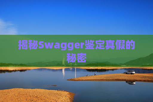 揭秘Swagger鉴定真假的秘密 揭秘Swagger鉴定真假的秘密